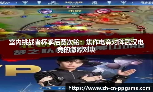 室内挑战者杯季后赛次轮:焦作电竞对阵武汉电竞的激烈对决