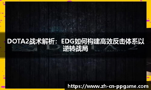 DOTA2战术解析:EDG如何构建高效反击体系以逆转战局