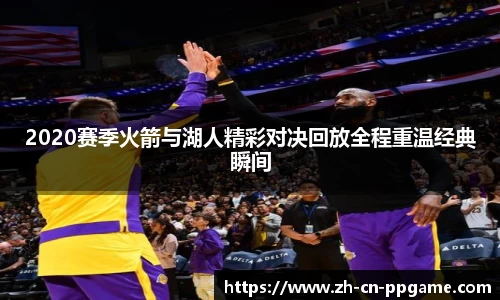 2020赛季火箭与湖人精彩对决回放全程重温经典瞬间